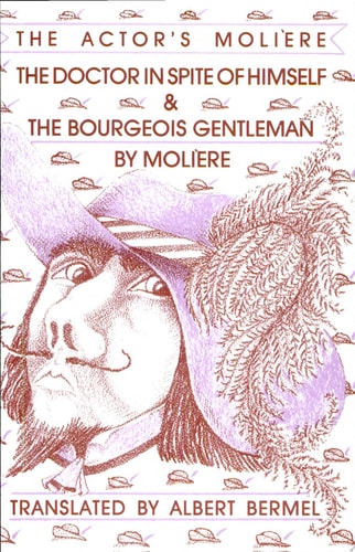 The Doctor in Spite of Himself & The Bourgeois Gentleman: The Actor's Moliere (Applause Books)