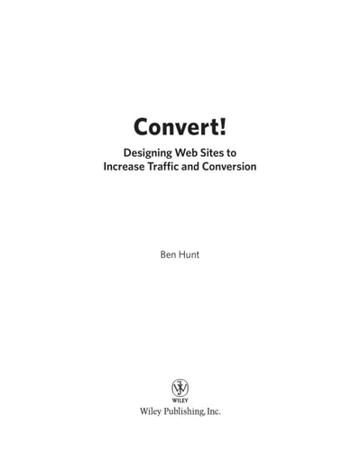 Convert!: Designing Web Sites to Increase Traffic and Conversion