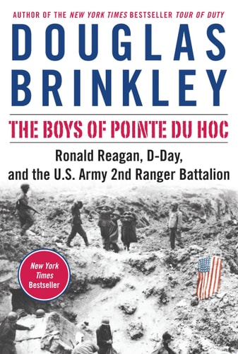 The Boys of Pointe Du Hoc Ronald Reagan, D-Day, and the U.S. Army 2nd Ranger Battalion