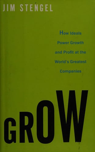 Grow: How Ideals Power Growth and Profit at the World's Greatest Companies