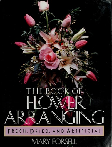The Book of Flower Arranging: Fresh, Dried, and Artificial