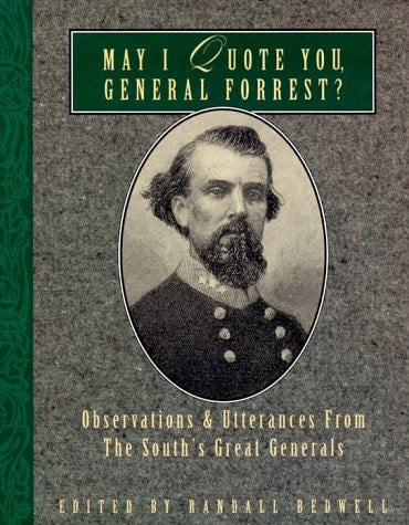 May I Quote You, General Forrest?: Observations and Utterances of the South's Great Generals