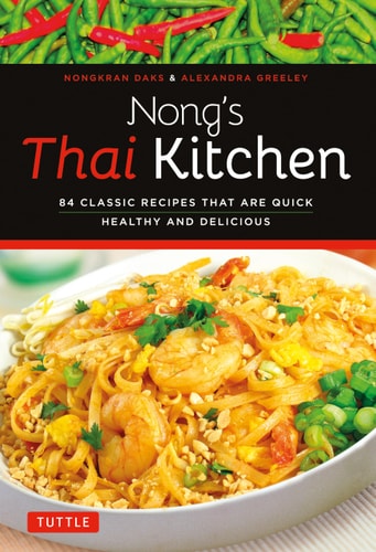 Nong's Thai Kitchen 84 Classic Recipes that are Quick, Healthy and Delicious
