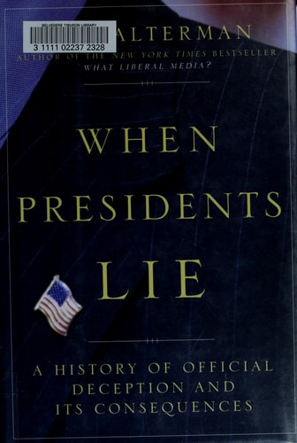 When Presidents Lie: A History of Official Deception and Its Consequences