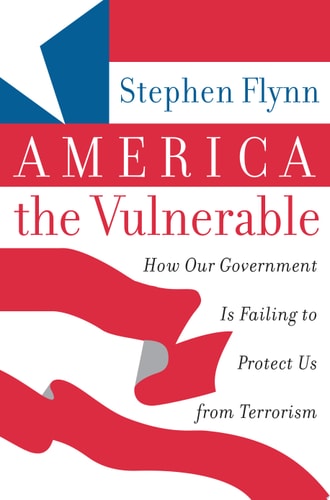 America the Vulnerable: How Our Government Is Failing to Protect Us from Terrorism
