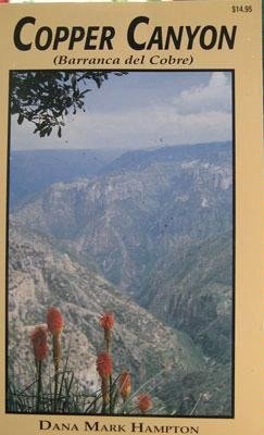 Copper Canyon (Barranc del Cobre) A Guidebook to El Ferrocharril Chihuahua Al Pacifico and The Sierra Tarahumara