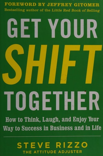 Get Your SHIFT Together: How to Think, Laugh, and Enjoy Your Way to Success in Business and in Life, with a foreword by Jeffrey Gitomer