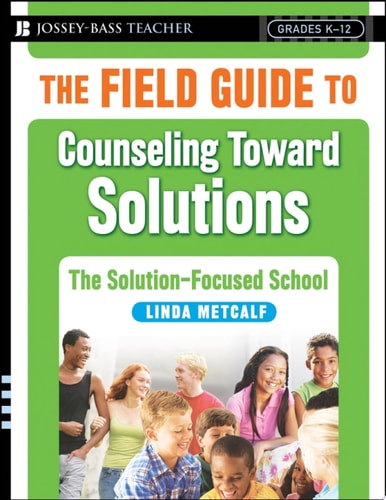 The Field Guide to Counseling Toward Solutions: The Solution Focused School