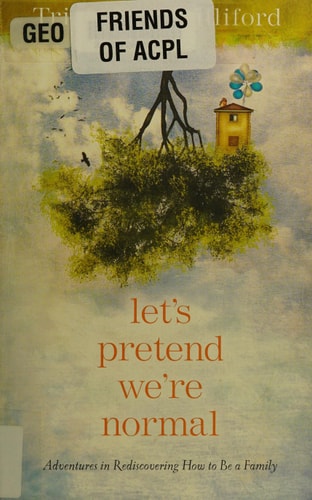 Let's Pretend We're Normal: Adventures in Rediscovering How to Be a Family