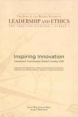 Inspiring Innovation: Examining the Operational Policy and Technical Contributions Made by Vice Admiral Samuel L. Gravely Jr and His Successors: ... (Van Beuren Studies in Leadership and Ethics)