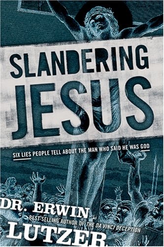 Slandering Jesus: Six Lies People Tell about the Man Who Said He Was God