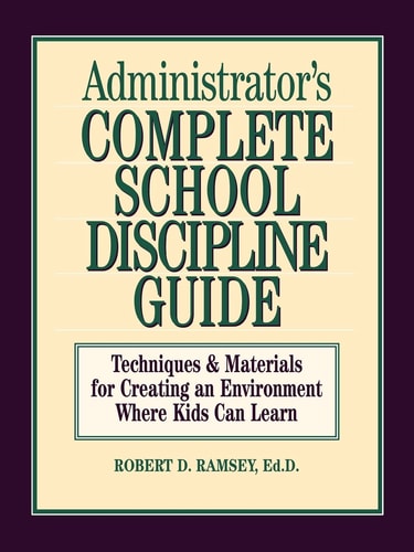 Administrator's Complete School Discipline Guide: Techniques & Materials for Creating an Environment Where Kids Can Learn