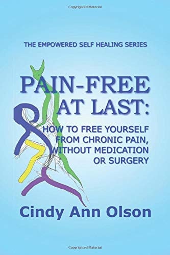 PAIN-FREE AT LAST: How to free yourself from chronic pain, without medication or surgery