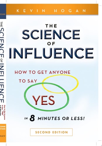 The Science of Influence: How to Get Anyone to Say "Yes" in 8 Minutes or Less!
