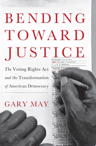 Bending Toward Justice: The Voting Rights Act and the Transformation of American Democracy