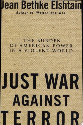 Just War Against Terror: Ethics And The Burden Of American Power In A Violent World