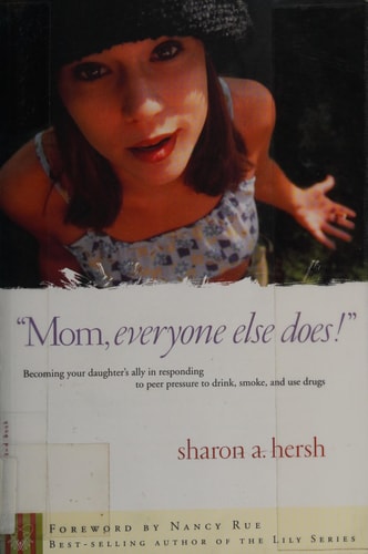 Mom, everyone else does!: Becoming Your Daughter's Ally in Responding to Peer Pressure to Drink, Smoke, and Use Drugs