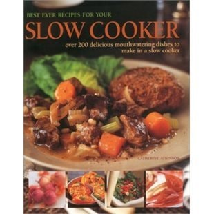 Best Ever Recipes For Your Slow Cooker: Over 200 delicious mouthwatering dishes to make in a slow cooker
