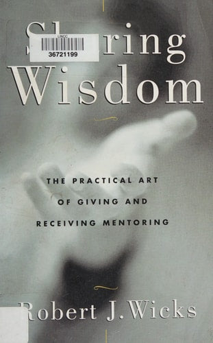 Sharing Wisdom: The Practical Art of Giving and Receiving Mentoring