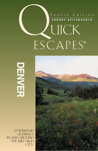 Quick Escapes Denver: 25 Weekend Getaways in and Around the Mile High City
