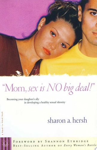 Mom, Sex Is No Big Deal! Becoming Your Daughter's Ally in Developing a Healthy Sexual Identity