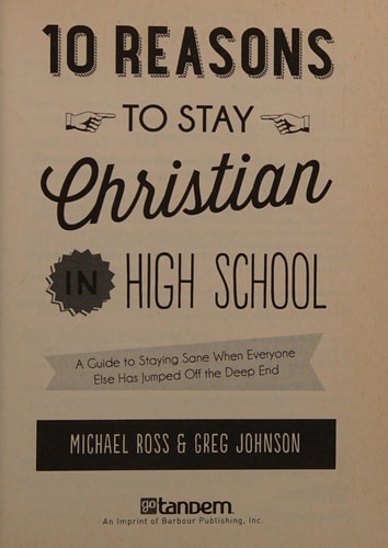 10 Reasons to Stay Christian in High School: A Guide to Staying Sane When Everyone Else Has Jumped Off the Deep End