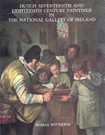 Dutch Seventeenth and Eighteenth Century Paintings in the National Gallery of Ireland A Complete Catalogue
