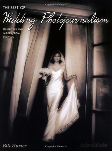 The Best of Wedding Photojournalism: Techniques and Images from the Pros