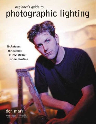 Beginner's Guide to Photographic Lighting Techniques for Success in the Studio Or on Location