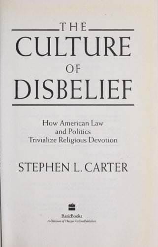 The Culture Of Disbelief: How American Law And Politics Trivialize Religious Devotion