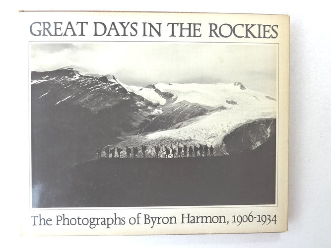 Great Days in the Rockies: The Photographs of Byron Harmon, 1906-1934. Ed by Carole Harmon. With a Biography by Bart Robinson and an Appreciation by J