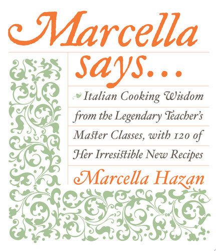 Marcella Says...: Italian Cooking Wisdom from the Legendary Teacher's Master Classes, with 120 of Her Irresistible New Recipes