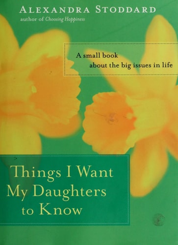 Things I Want My Daughters to Know: A Small Book About the Big Issues in Life