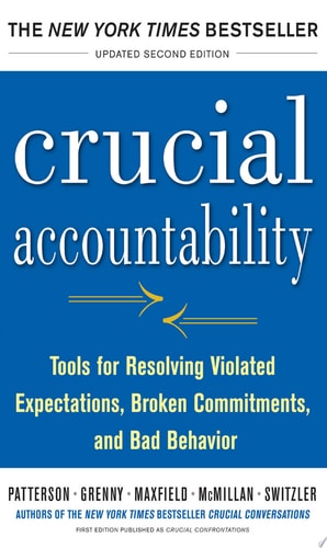 Crucial Accountability: Tools for Resolving Violated Expectations, Broken Commitments, and Bad Behavior (Business Books)