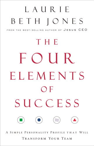 The four Elements Of Success: A Simple Personality Profile That Will Transform Your Team