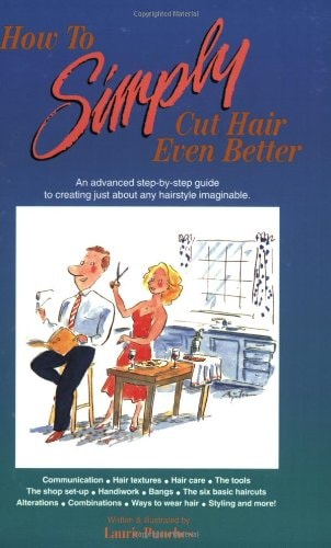 How to Simply Cut Hair Even Better: An Advanced Step by Step Guide to the Six Basic Haircuts That Can Be Combined or Altered to Create Just About an