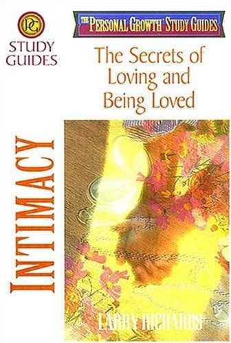 Intimacy: The Secrets of Loving and Being Loved (Richards, Larry, Personal Growth Study Guides.)