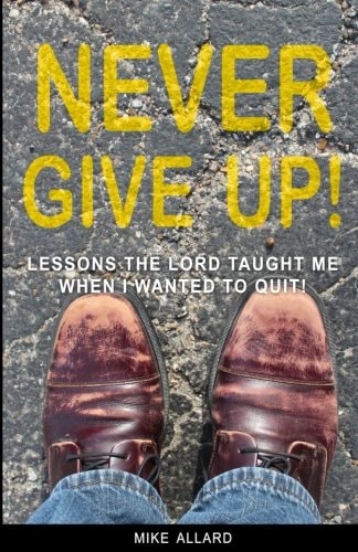 Never Give Up!: Lessons The Lord Taught Me When I Wanted to Quit!