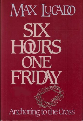 Six Hours One Friday: Anchoring to the Power of the Cross (Chronicles of the Cross)