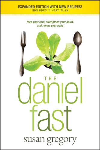 The Daniel Fast Feed Your Soul, Strengthen Your Spirit, and Renew Your Body