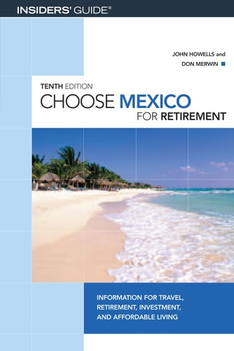 Choose Mexico for Retirement: Information for Travel, Retirement, Investment, and Affordable Living (Insiders' Guide Choose Retirement Series)