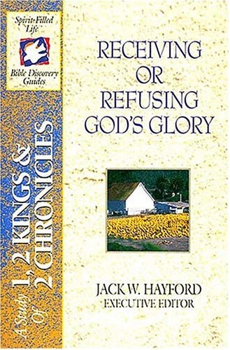 Receiving Or Refusing God's Glory: A Study of 1, 2 Kings & 2 Chronicles (The Spirit-Filled Life Bible Discovery Guide Series, Book 6)