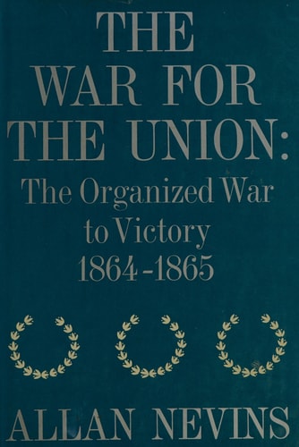 The War for the Union, Vol. 4: The Organized War to Victory, 1864-1865