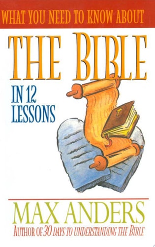 What You Need To Know About The Bible In 12 Lessons The What You Need To Know Study Guide Series