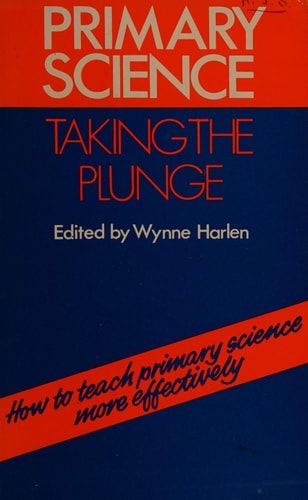 Primary Science...taking the plunge: how to teach primary science more effectively