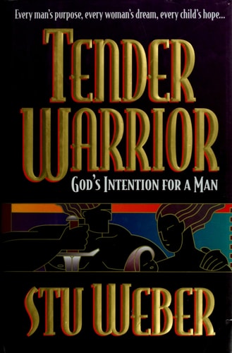 Tender Warrior: God's Intention for a Man