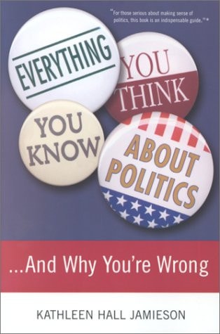 Everything You Think You Know About Politics...and Why You're Wrong