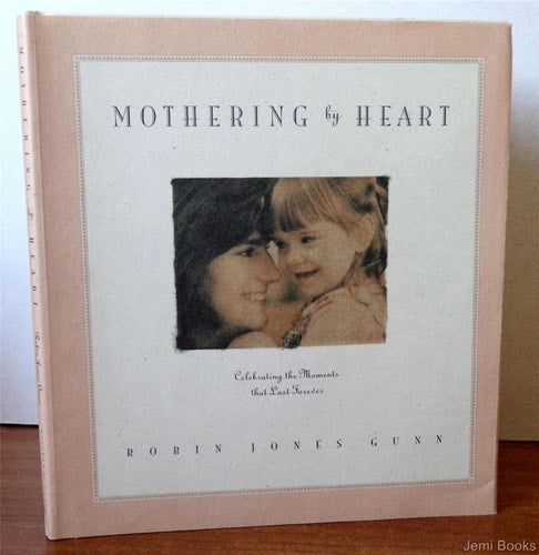 Mothering by Heart: Celebrating the Moments That Last Forever