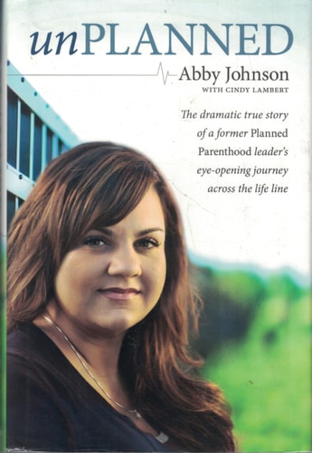Unplanned: The Dramatic True Story of a Former Planned Parenthood Leader's Eye-Opening Journey across the Life Line