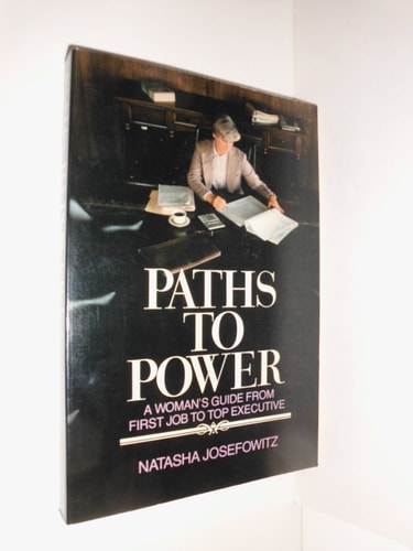 Paths To Power: A Working Woman's Guide From First Job To Top Executive